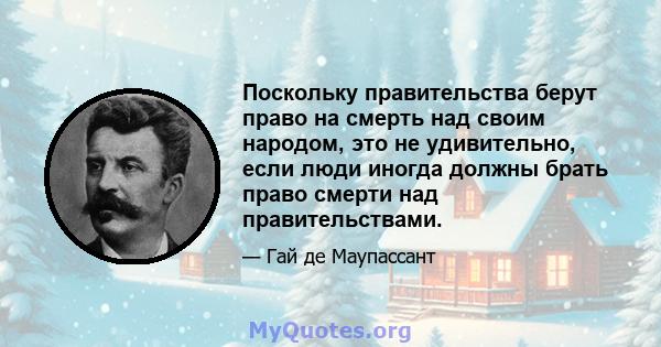 Поскольку правительства берут право на смерть над своим народом, это не удивительно, если люди иногда должны брать право смерти над правительствами.