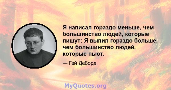 Я написал гораздо меньше, чем большинство людей, которые пишут; Я выпил гораздо больше, чем большинство людей, которые пьют.