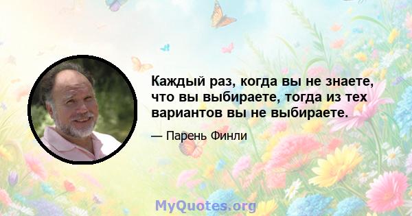 Каждый раз, когда вы не знаете, что вы выбираете, тогда из тех вариантов вы не выбираете.