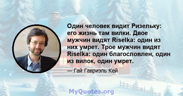 Один человек видит Ризельку: его жизнь там вилки. Двое мужчин видят Riselka: один из них умрет. Трое мужчин видят Riselka: один благословлен, один из вилок, один умрет.