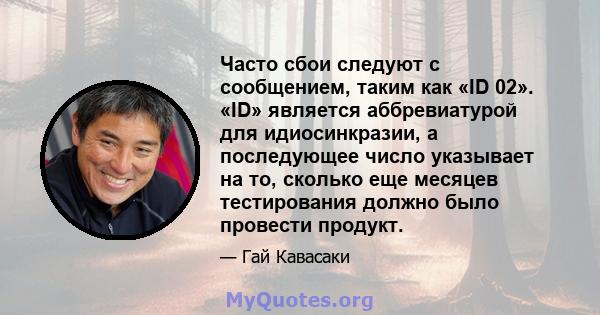 Часто сбои следуют с сообщением, таким как «ID 02». «ID» является аббревиатурой для идиосинкразии, а последующее число указывает на то, сколько еще месяцев тестирования должно было провести продукт.