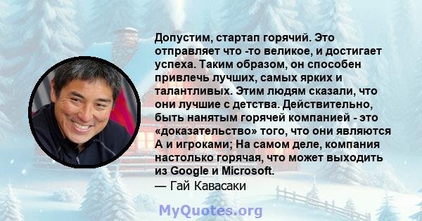 Допустим, стартап горячий. Это отправляет что -то великое, и достигает успеха. Таким образом, он способен привлечь лучших, самых ярких и талантливых. Этим людям сказали, что они лучшие с детства. Действительно, быть