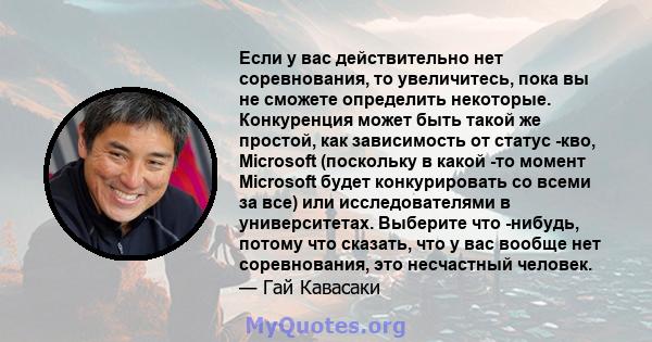 Если у вас действительно нет соревнования, то увеличитесь, пока вы не сможете определить некоторые. Конкуренция может быть такой же простой, как зависимость от статус -кво, Microsoft (поскольку в какой -то момент