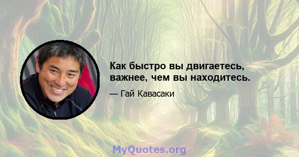 Как быстро вы двигаетесь, важнее, чем вы находитесь.