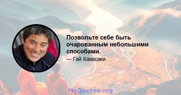 Позвольте себе быть очарованным небольшими способами.