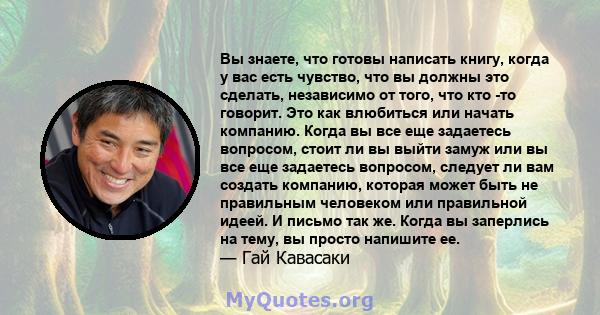 Вы знаете, что готовы написать книгу, когда у вас есть чувство, что вы должны это сделать, независимо от того, что кто -то говорит. Это как влюбиться или начать компанию. Когда вы все еще задаетесь вопросом, стоит ли вы 