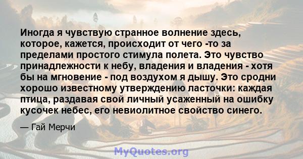 Иногда я чувствую странное волнение здесь, которое, кажется, происходит от чего -то за пределами простого стимула полета. Это чувство принадлежности к небу, владения и владения - хотя бы на мгновение - под воздухом я