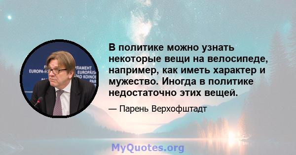 В политике можно узнать некоторые вещи на велосипеде, например, как иметь характер и мужество. Иногда в политике недостаточно этих вещей.