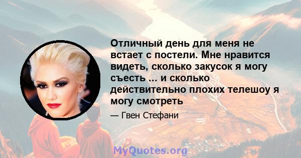 Отличный день для меня не встает с постели. Мне нравится видеть, сколько закусок я могу съесть ... и сколько действительно плохих телешоу я могу смотреть