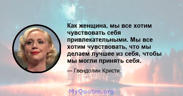 Как женщина, мы все хотим чувствовать себя привлекательными. Мы все хотим чувствовать, что мы делаем лучшее из себя, чтобы мы могли принять себя.