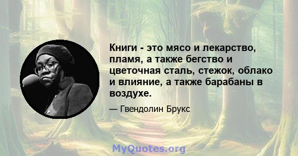 Книги - это мясо и лекарство, пламя, а также бегство и цветочная сталь, стежок, облако и влияние, а также барабаны в воздухе.