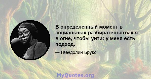 В определенный момент в социальных разбирательствах я в огне, чтобы уйти: у меня есть подход.