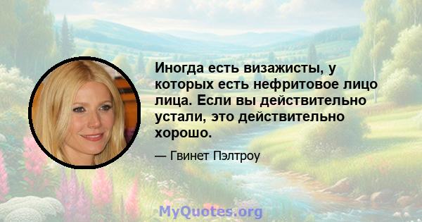 Иногда есть визажисты, у которых есть нефритовое лицо лица. Если вы действительно устали, это действительно хорошо.