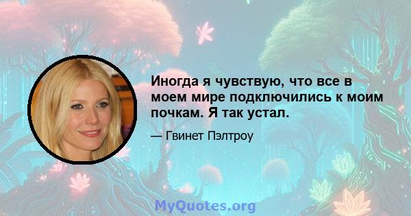 Иногда я чувствую, что все в моем мире подключились к моим почкам. Я так устал.