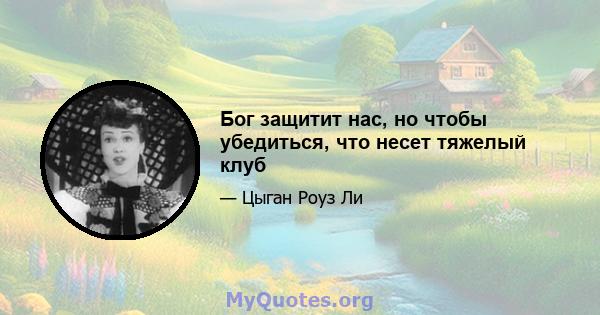 Бог защитит нас, но чтобы убедиться, что несет тяжелый клуб