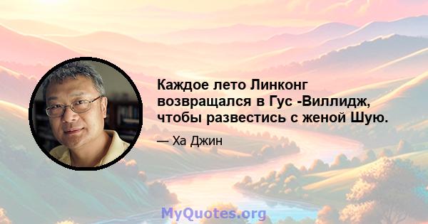 Каждое лето Линконг возвращался в Гус -Виллидж, чтобы развестись с женой Шую.