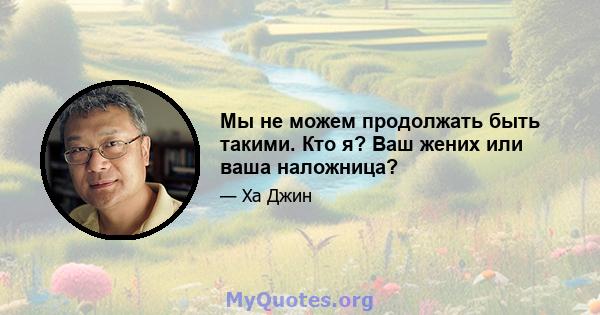 Мы не можем продолжать быть такими. Кто я? Ваш жених или ваша наложница?