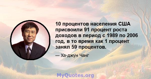 10 процентов населения США присвоили 91 процент роста доходов в период с 1989 по 2006 год, в то время как 1 процент занял 59 процентов.