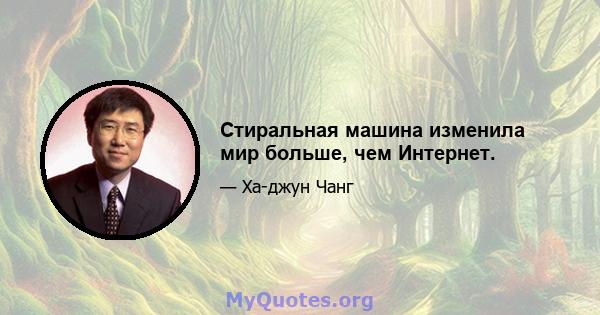 Стиральная машина изменила мир больше, чем Интернет.