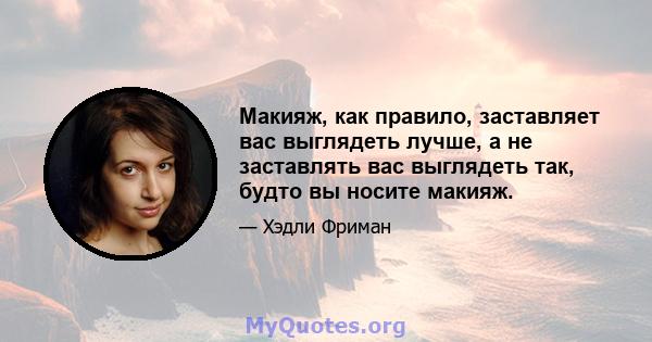 Макияж, как правило, заставляет вас выглядеть лучше, а не заставлять вас выглядеть так, будто вы носите макияж.