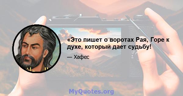 «Это пишет о воротах Рая, Горе к духе, который дает судьбу!