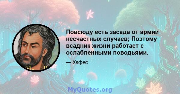 Повсюду есть засада от армии несчастных случаев; Поэтому всадник жизни работает с ослабленными поводьями.