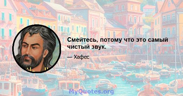 Смейтесь, потому что это самый чистый звук.