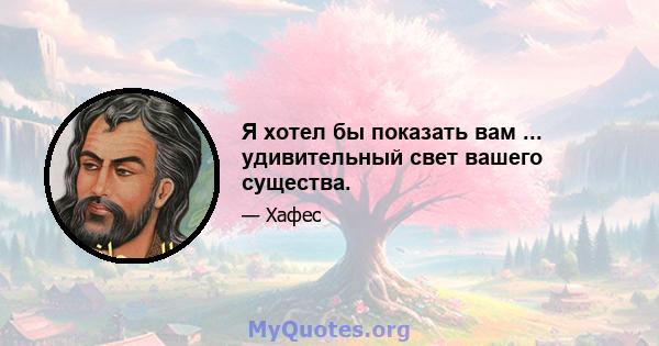 Я хотел бы показать вам ... удивительный свет вашего существа.