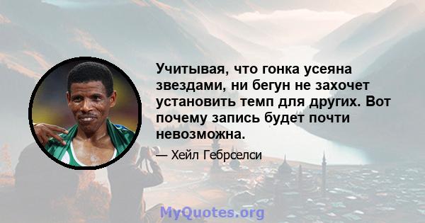 Учитывая, что гонка усеяна звездами, ни бегун не захочет установить темп для других. Вот почему запись будет почти невозможна.