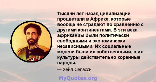 Тысячи лет назад цивилизации процветали в Африке, которые вообще не страдают по сравнению с другими континентами. В эти века африканцы были политически свободными и экономически независимыми. Их социальные модели были