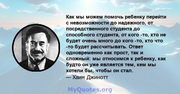 Как мы можем помочь ребенку перейти с невозможности до надежного, от посредственного студента до способного студента, от кого -то, кто не будет очень много до кого -то, кто что -то будет рассчитывать. Ответ одновременно 