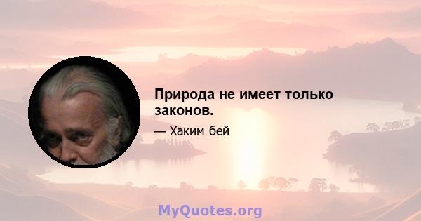 Природа не имеет только законов.