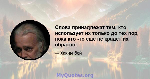 Слова принадлежат тем, кто использует их только до тех пор, пока кто -то еще не крадет их обратно.