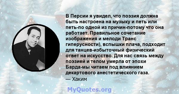 В Персии я увидел, что поэзия должна быть настроена на музыку и петь или петь-по одной из причин-потому что она работает. Правильное сочетание изображения и мелоди Транс гиперусности), вспышки плача, подходит для