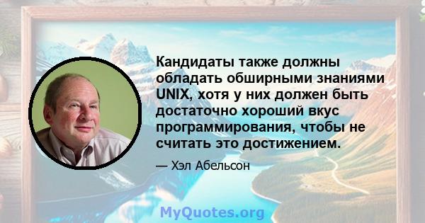 Кандидаты также должны обладать обширными знаниями UNIX, хотя у них должен быть достаточно хороший вкус программирования, чтобы не считать это достижением.