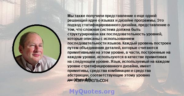 Мы также получили представление о еще одной решающей идее о языках и дизайне программы. Это подход статифицированного дизайна, представление о том, что сложная система должна быть структурирована как последовательность