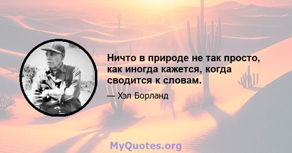 Ничто в природе не так просто, как иногда кажется, когда сводится к словам.