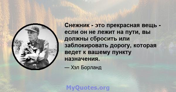 Снежник - это прекрасная вещь - если он не лежит на пути, вы должны сбросить или заблокировать дорогу, которая ведет к вашему пункту назначения.