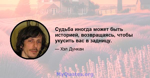 Судьба иногда может быть историей, возвращаясь, чтобы укусить вас в задницу.