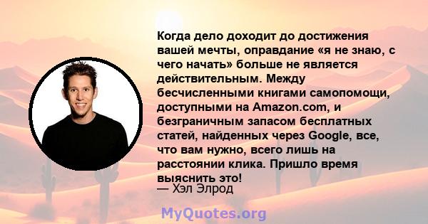 Когда дело доходит до достижения вашей мечты, оправдание «я не знаю, с чего начать» больше не является действительным. Между бесчисленными книгами самопомощи, доступными на Amazon.com, и безграничным запасом бесплатных