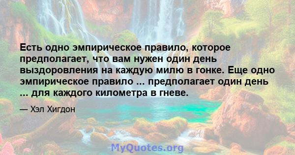 Есть одно эмпирическое правило, которое предполагает, что вам нужен один день выздоровления на каждую милю в гонке. Еще одно эмпирическое правило ... предполагает один день ... для каждого километра в гневе.