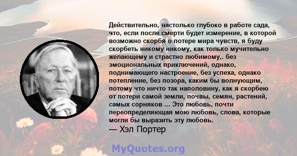 Действительно, настолько глубоко в работе сада, что, если после смерти будет измерение, в которой возможно скорбя о потере мира чувств, я буду скорбеть никому никому, как только мучительно желающему и страстно