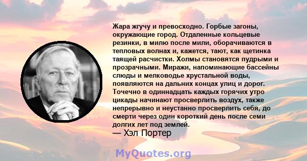 Жара жгучу и превосходно. Горбые загоны, окружающие город. Отдаленные кольцевые резинки, в милю после мили, оборачиваются в тепловых волнах и, кажется, тают, как щетинка таящей расчистки. Холмы становятся пудрыми и