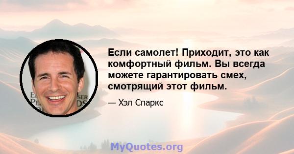 Если самолет! Приходит, это как комфортный фильм. Вы всегда можете гарантировать смех, смотрящий этот фильм.