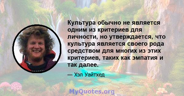 Культура обычно не является одним из критериев для личности, но утверждается, что культура является своего рода средством для многих из этих критериев, таких как эмпатия и так далее.