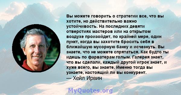 Вы можете говорить о стратегии все, что вы хотите, но действительно важно устойчивость. На последних девяти отверстиях мастеров или на открытом воздухе произойдет, по крайней мере, один пункт, когда вы захотите бросить