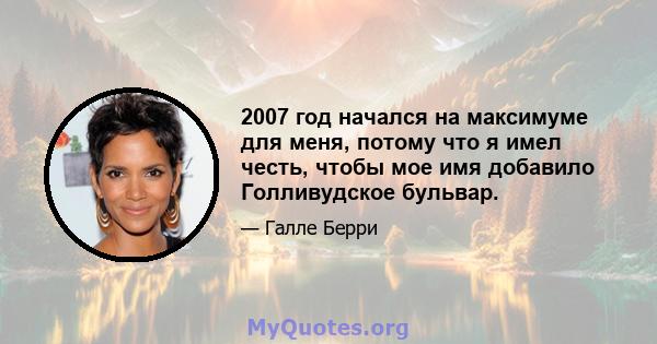 2007 год начался на максимуме для меня, потому что я имел честь, чтобы мое имя добавило Голливудское бульвар.