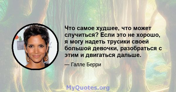 Что самое худшее, что может случиться? Если это не хорошо, я могу надеть трусики своей большой девочки, разобраться с этим и двигаться дальше.