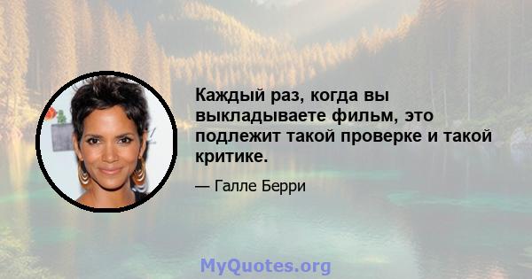 Каждый раз, когда вы выкладываете фильм, это подлежит такой проверке и такой критике.