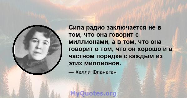 Сила радио заключается не в том, что она говорит с миллионами, а в том, что она говорит о том, что он хорошо и в частном порядке с каждым из этих миллионов.